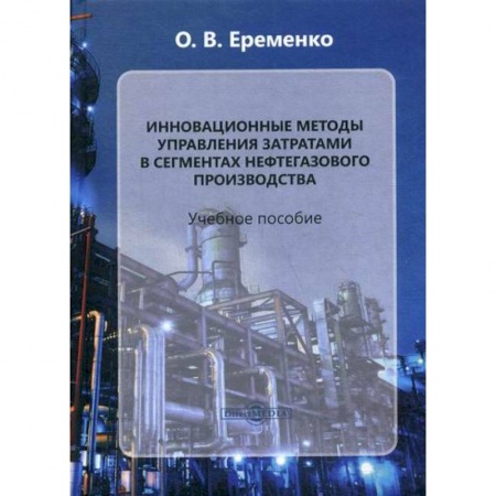 Промышленность, книга Инновационные методы управления затратами в сегментах нефтегазового производства заказать