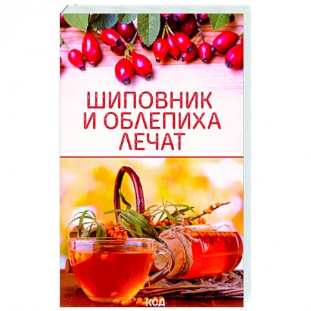 Лечебные свойства растений, минералов и т.д., книга Шиповник и облепиха лечат заказать
