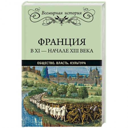 История отдельных зарубежных стран, книга Франция в ХI - начале ХIII века. Общество. Власть. Культура заказать