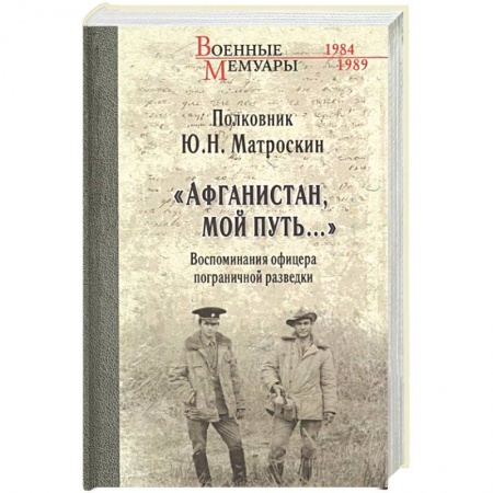 История войн, книга Афганистан, мой путь…' Воспоминания офицера пограничной разведки. Трагическое и смешное рядом заказать