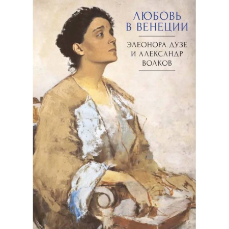 Мемуары, биографии деятелей культуры, искусства, книга Любовь в Венеции. Элеонора Дузе и Александр Волков заказать