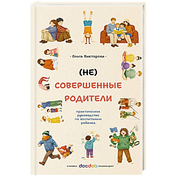 (НЕ)Совершенные родители: практическое руководство по воспитанию ребенка