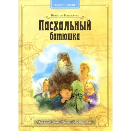 Повести и рассказы о детях, книга Пасхальный батюшка. Детям об отце Иоанне (Крестьянкине) заказать