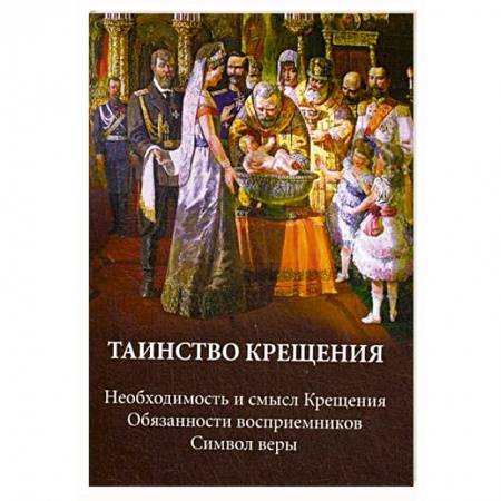 Православная семья. Педагогика. Детям, книга Таинство крещения. Необходимость и смысл Крещения. Обязанности восприемников. Символ веры заказать