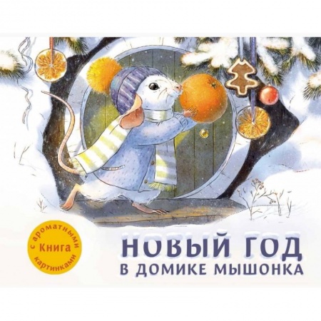 Сказки и истории для малышей, книга Новый год в домике Мышонка. Книга с ароматными картинками заказать