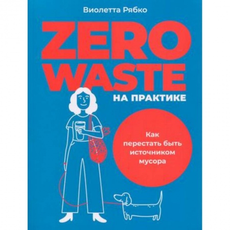 Экология. Человек и окружающая среда, книга Zero waste на практике: Как перестать быть источником мусора заказать