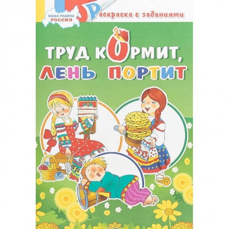 Развивающие раскраски, книга Труд кормит, лень портит. Раскраска с заданиями заказать