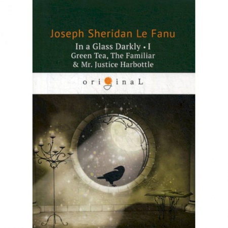 Чтение на английском языке, книга In a Glass Darkly I. Green Tea, The Familiar & Mr. Justice Harbottle заказать