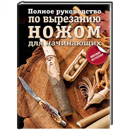 Другие виды ремесел и рукоделия, книга Полное руководство по вырезанию ножом для начинающих заказать
