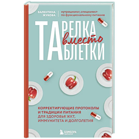 Лечебное питание. Похудание. Диеты, книга Тарелка вместо таблетки. Корректирующие протоколы и традиции питания для здоровья ЖКТ, иммунитета и долголетия заказать