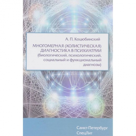 Специальная медицина, книга Многомерная (холистическая) диагностика в психиатрии (биологический, психологический, социальный и функциональный диагнозы) заказать