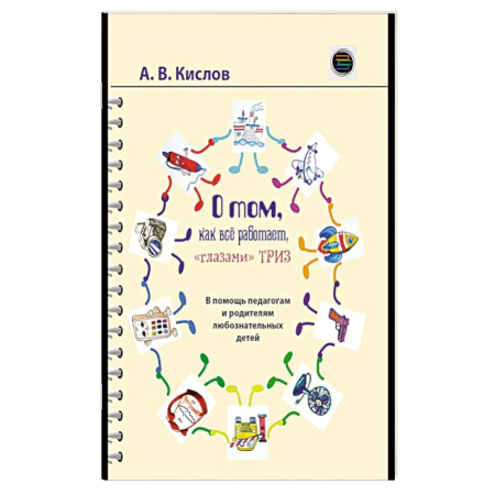 Общие работы по педагогике, книга О том, как все работает, 'глазами' ТРИЗ. В помощь педагогам и родителям любознательных детей заказать
