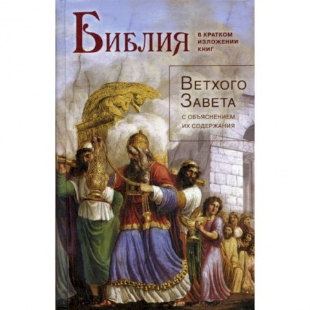 Богословие. Теология, книга Библия в кратком изложении книг Ветхого Завета с объяснением их содержания заказать