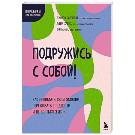 Детская психология, книга Подружись с собой! Как понимать свои эмоции, переживать трудности и не бояться жизни заказать