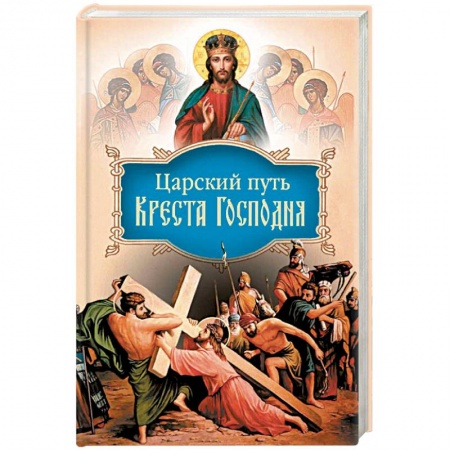 Православие в целом, книга Царский путь Креста Господня, вводящий в Жизнь Вечную заказать