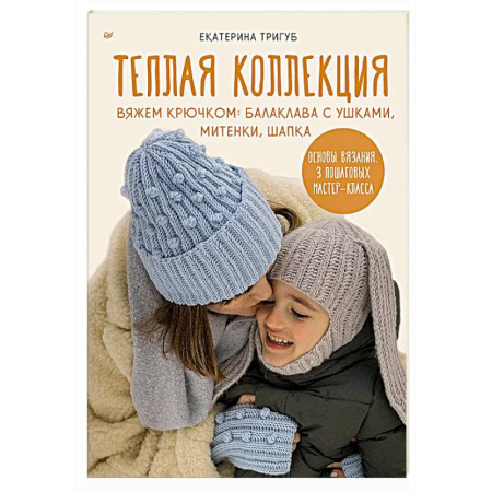 Вязание, книга Теплая коллекция. Вяжем крючком: балаклава с ушками, митенки, шапка заказать