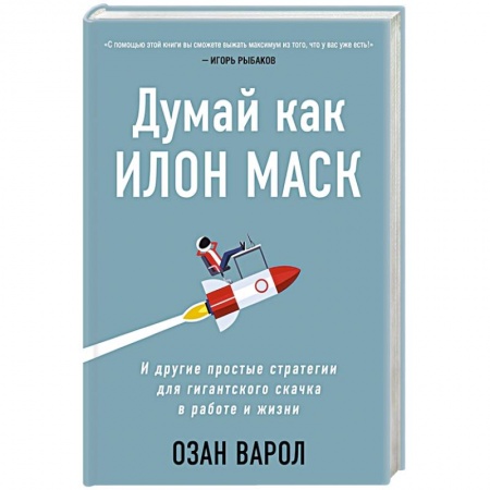 Психология. Общие работы, книга Думай как Илон Маск. И другие простые стратегии для гигантского скачка в работе и жизни заказать
