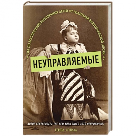 Психология отношений, книга Неуправляемые. Гид по воспитанию безупречных детей от родителей викторианской эпохи заказать