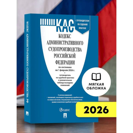 Особые виды права, книга Кодекс административного судопроизводства РФ (КАС РФ) по сост. на 1.02.2026 с таблицей изменений и с путеводителем по судебной практике заказать