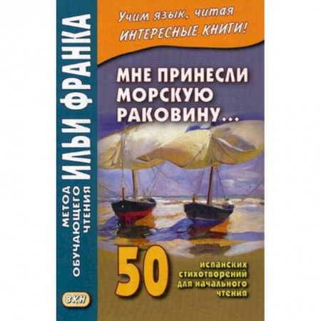 Учебники, самоучители, пособия, книга Мне принесли морскую раковину. 50 испанских стихотворений для начального чтения. Учебное пособие заказать