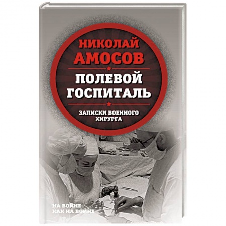 История, книга Полевой госпиталь. Записки военного хирурга заказать