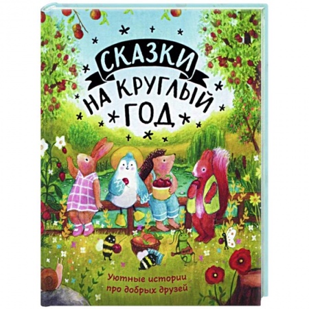 Сказки зарубежных писателей, книга Сказки на круглый год. Уютные истории про добрых друзей заказать