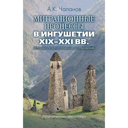 Социология, книга Миграционные процессы в Ингушетии XIX–XXI вв. Историко-политологическое исследование заказать