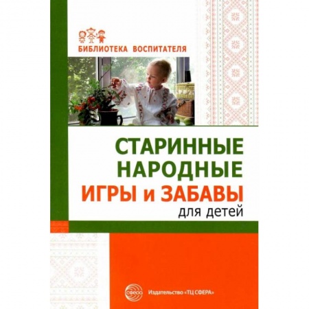 Дошкольное воспитание, книга Старинные народные игры и забавы для детей заказать