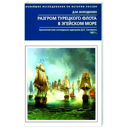 До XIX века, книга Разгром турецкого флота в Эгейском море. Архипелагская экспедиция адмирала Д.Н. Сенявина. 1807 г заказать