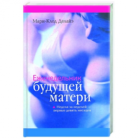 Книги, книга Еженедельник будущей матери: неделя за неделей- первые девять месяцев заказать