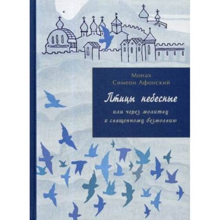 Духовная литература, книга Птицы небесные или через молитву к священному безмолвию заказать