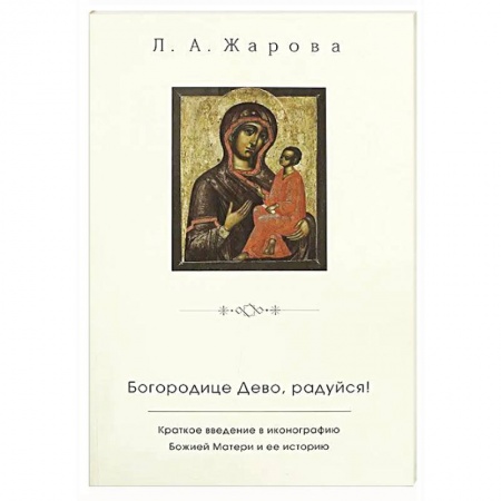 Жития русских святых, жизнеописания церковных деятелей, книга Богородице Дево, радуйся!. Краткое введение в иконографию Божией Матери и ее историю заказать