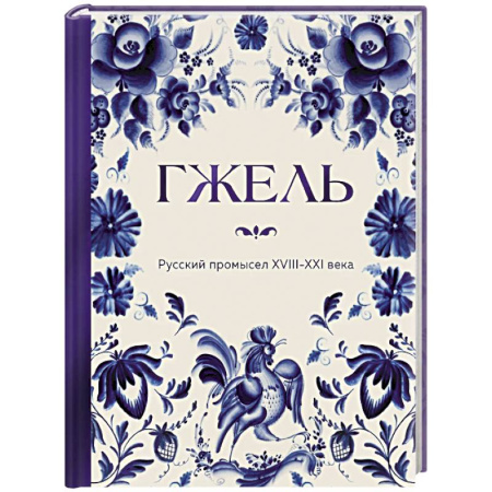 Другие виды ремесел и рукоделия, книга ГЖЕЛЬ. Русский промысел XVIII-XXI века заказать