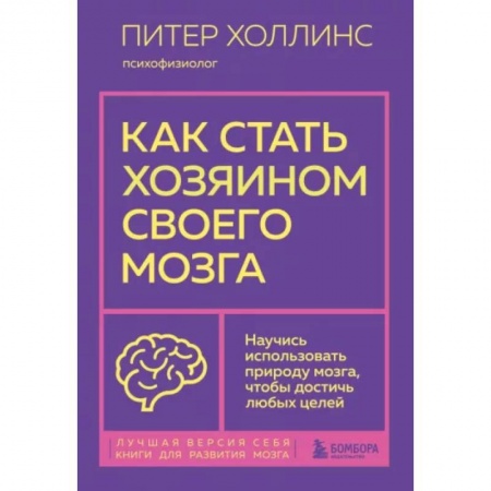 Практическая психология, книга Как стать хозяином своего мозга. Научись использовать природу мозга, чтобы достичь любых целей заказать