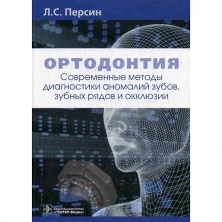 Стоматология, книга Ортодонтия. Современные методы диагностики аномалий зубов, зубных рядов и окклюзии заказать