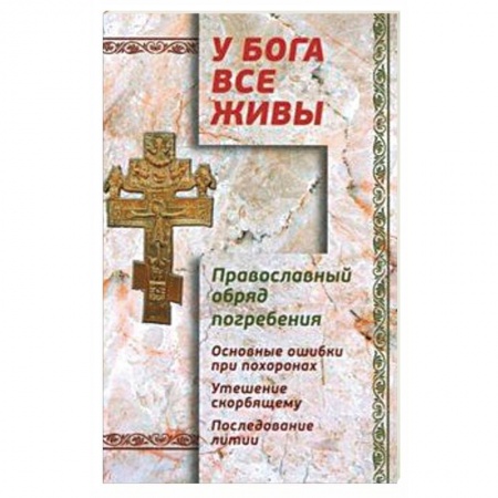 Паломничества. Монастыри. Храмы, книга У Бога все живы. Православный обряд погребения заказать