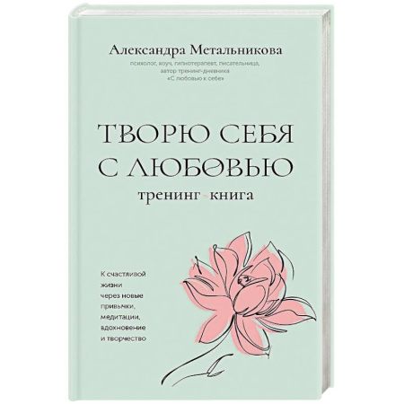 Психологический тренинг, книга Творю себя с любовью. Тренинг-книга заказать