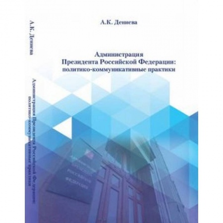 Политика, книга Администрация президента Российской Федерации: политико-коммуникативные практики заказать