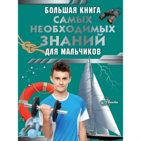 Полезные советы мальчикам, книга Большая книга самых необходимых знаний для мальчиков заказать