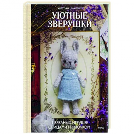 Вязание, книга Уютные зверушки: 11 вязаных игрушек спицами и крючком заказать