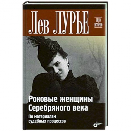 Общие работы по истории России, книга Роковые женщины Серебряного века. По материалам судебных процессов заказать