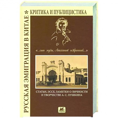 Эссе, письма, очерки, книга Русская эмиграция в Китае. Критика и публицистика. '... сын Музы, Аполлонов избранник' заказать