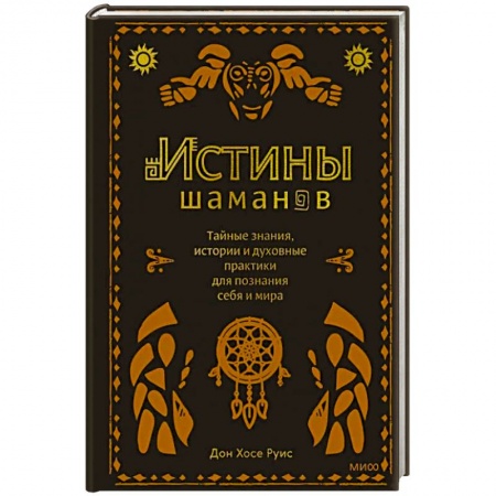 Эзотерические учения, книга Истины шаманов. Тайные знания, истории и духовные практики для познания себя и мира заказать