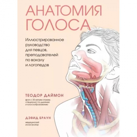 Другие виды специальной медицины, книга Анатомия голоса. Иллюстрированное руководство для певцов, преподавателей по вокалу и логопедов заказать