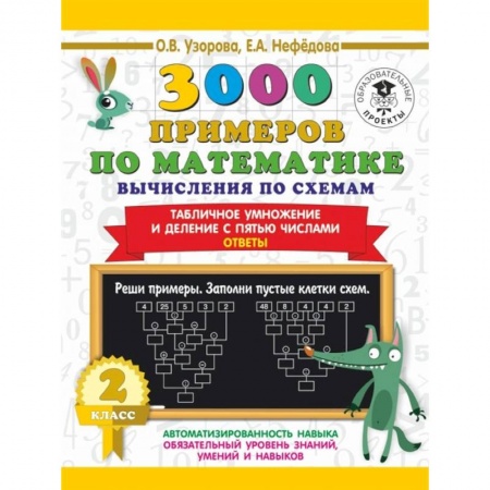 Математика. Алгебра. Геометрия, книга 3000 примеров по математике. Вычисления по схемам. Табличное умножение и деление с пятью числами. Ответы. 2 класс заказать