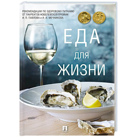Питание при заболеваниях, книга Еда для жизни. Рекомендации по здоровому питанию от лауреатов Нобелевской премии И. П. Павлова и И. И. Мечниковаа заказать
