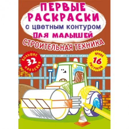 Раскраски на любой вкус, книга Первые раскраски с цветным контуром для малышей. Строительная техника.32 больш.наклейки заказать