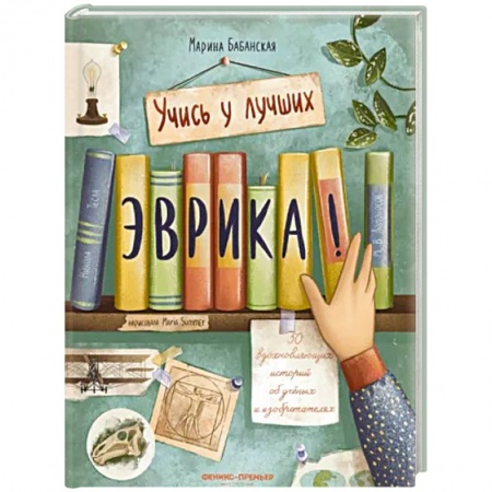 Мемуары, биографии деятелей науки, книга Эврика! 50 вдохновляющих историй об ученых и изобретателях заказать