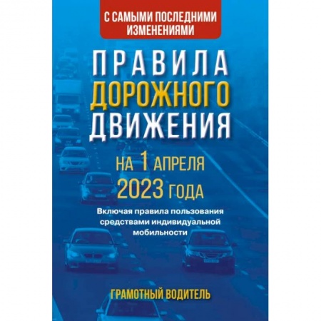 ПДД. КоАП, книга Правила дорожного движения с самыми последними изменениями на 1 апреля 2023 года. Грамотный водитель. Включая правила пользования средствами индивидуальной мобильности заказать