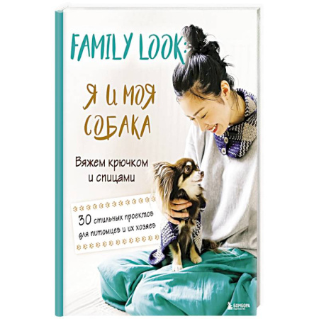 Вязание, книга Family look. Я и моя собака. Вяжем крючком и спицами. 30 стильных проектов для питомцев и их хозяев заказать